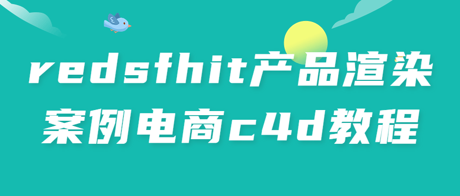 redsfhit产品渲染案例电商c4d教程-软件百科