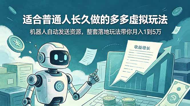 （19002期）适合普通人长久做的多多虚拟玩法，机器人自动发送资源，整套落地玩法带你月入 1 到 5 万-软件百科
