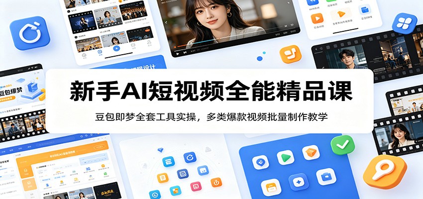 新手AI短视频全能精品课：豆包即梦全套工具实操，多类爆款视频批量制作教学-软件百科