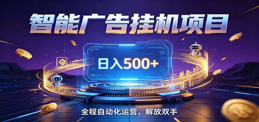 全自动广告挂机副业 日入500+，零门槛24小时无人值守被动创收项目-软件百科