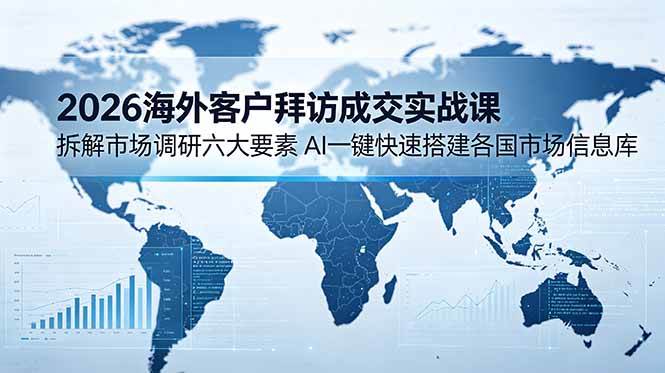 （18992期）2026海外客户拜访成交实战课：拆解市场调研六大要素，AI一键快速搭建各国市场信息库-软件百科