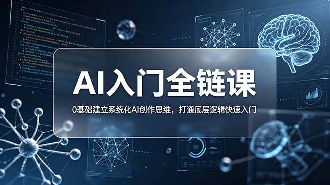 （18996期）不止提示词：AI入门全链课，0基础建立系统化AI创作思维，打通底层逻辑快速入门-软件百科